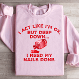 I Act Like I'm Ok But Deep Down I Need My Nails Done Sweatshirt Light Pink / S Peachy Sunday T-Shirt