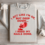 I Act Like I'm Ok But Deep Down I Need My Nails Done Sweatshirt Sand / S Peachy Sunday T-Shirt