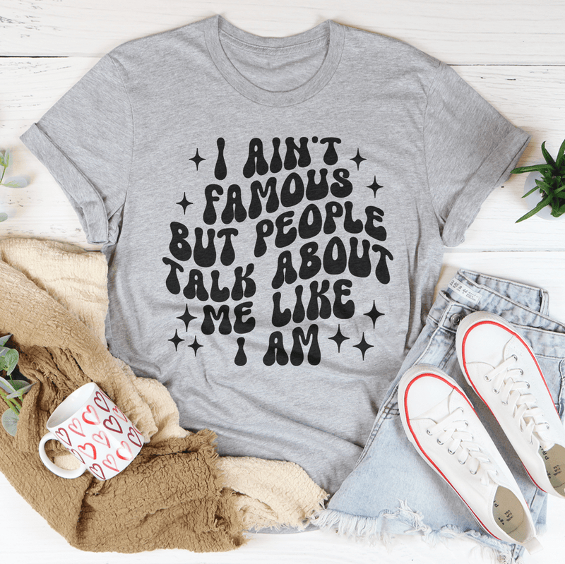 I Ain't Famous But People Talk About Me Like I Am Tee Athletic Heather / S Peachy Sunday T-Shirt