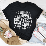 I Ain't Famous But People Talk About Me Like I Am Tee Black Heather / S Peachy Sunday T-Shirt