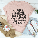 I Ain't Famous But People Talk About Me Like I Am Tee Heather Prism Peach / S Peachy Sunday T-Shirt