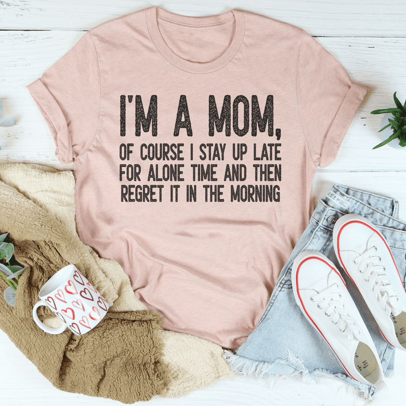 I Am A Mom Of Course I Stay Up Late For Alone Time Tee Heather Prism Peach / S Peachy Sunday T-Shirt