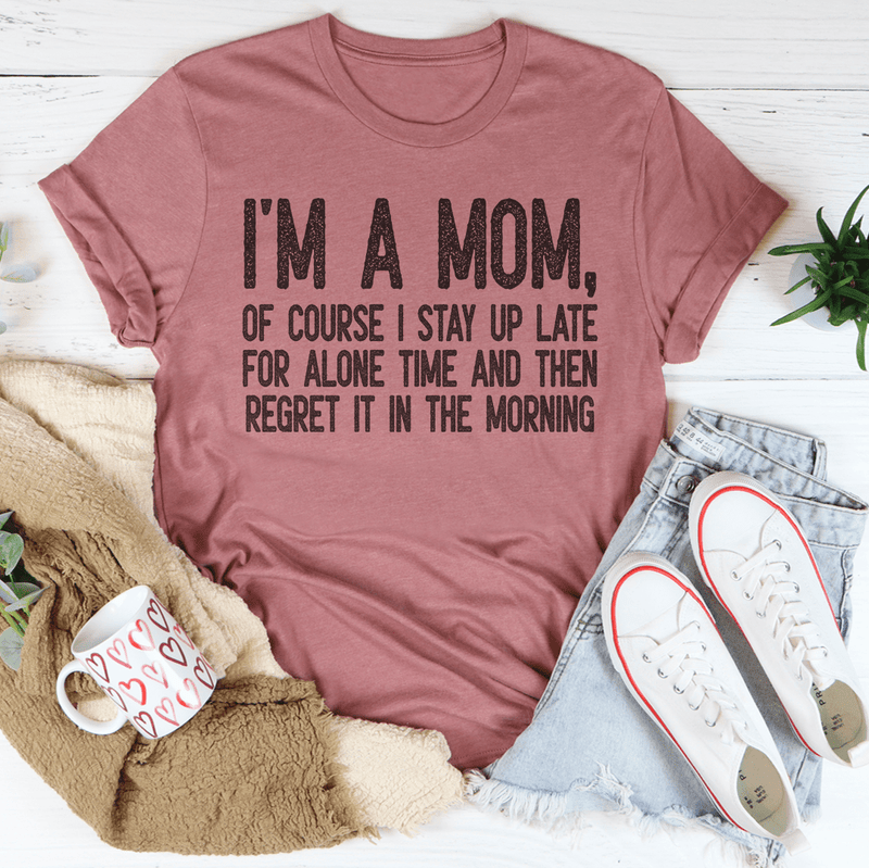 I Am A Mom Of Course I Stay Up Late For Alone Time Tee Mauve / S Peachy Sunday T-Shirt