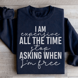 I Am Expensive All The Time Stop Asking When I'm Free Sweatshirt Black / S Peachy Sunday T-Shirt