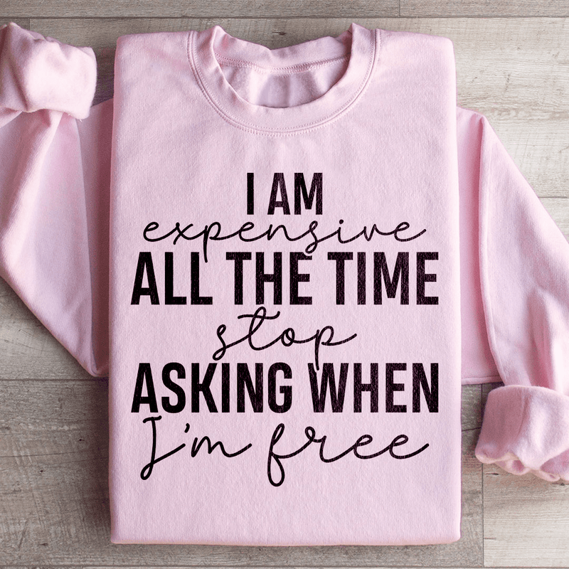 I Am Expensive All The Time Stop Asking When I'm Free Sweatshirt Light Pink / S Peachy Sunday T-Shirt