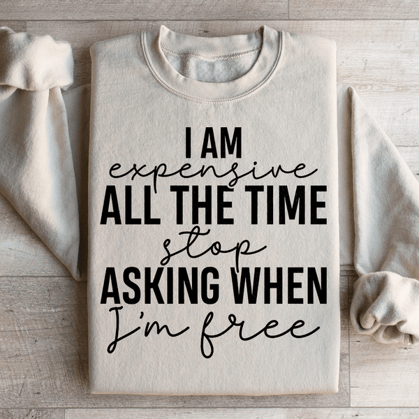 I Am Expensive All The Time Stop Asking When I'm Free Sweatshirt Sand / S Peachy Sunday T-Shirt