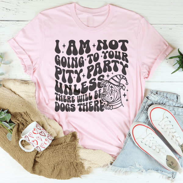 I Am Not Going To Your Pity Party Unless There Will Be Dogs There Tee Pink / S Peachy Sunday T-Shirt