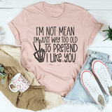 I Am Not Mean I'm Just Way Too Old To Pretend Tee Heather Prism Peach / S Peachy Sunday T-Shirt