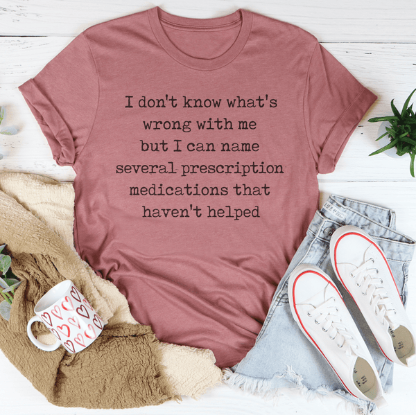 I Can Name Several Prescription Medications That Haven't Helped Tee Mauve / S Peachy Sunday T-Shirt