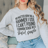 I Can't Pound Common Sense Into Stupid People Sweatshirt Sport Grey / S Peachy Sunday T-Shirt