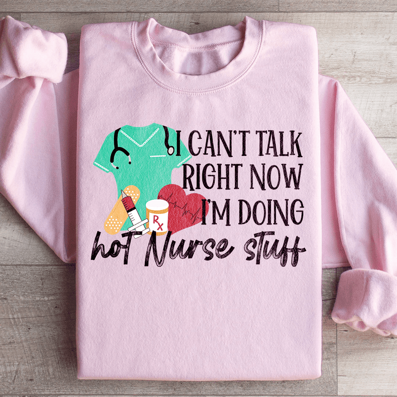 I Can't Talk Right Now I'm Doing Hot Nurse Stuff Sweatshirt Light Pink / S Peachy Sunday T-Shirt