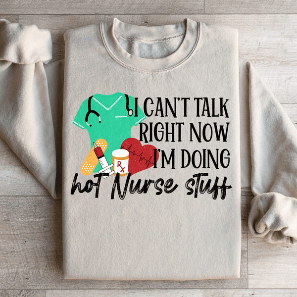 I Can't Talk Right Now I'm Doing Hot Nurse Stuff Sweatshirt Sand / S Peachy Sunday T-Shirt