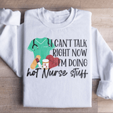 I Can't Talk Right Now I'm Doing Hot Nurse Stuff Sweatshirt White / S Peachy Sunday T-Shirt