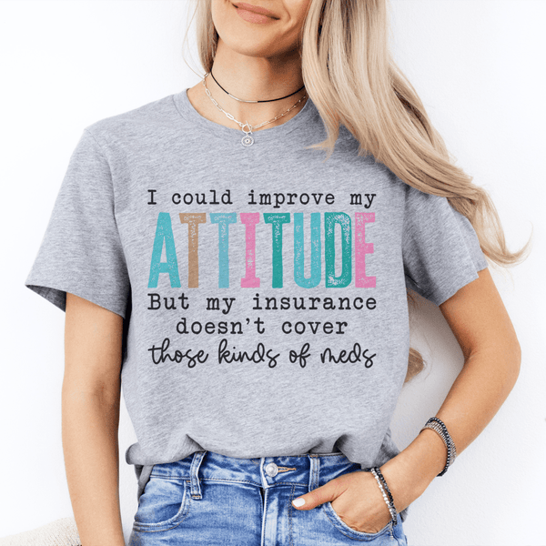 I Could Improve My Attitude But My Insurance Doesn't Cover Those Kinds Of Meds Tee Athletic Heather / S Peachy Sunday T-Shirt