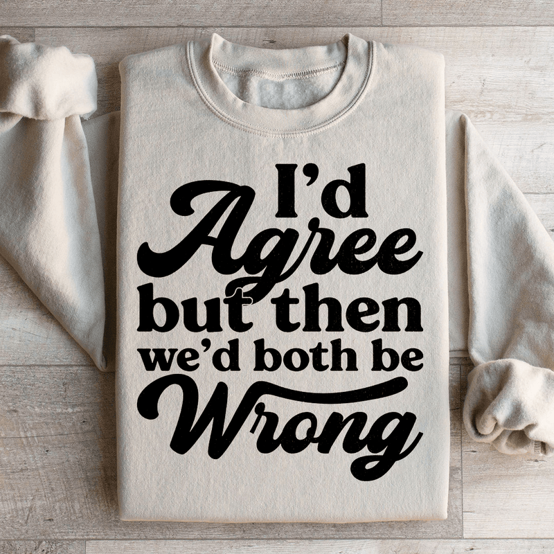 I'd Agree But Then We'd Both Be Wrong Sweatshirt Sand / 3XL Peachy Sunday T-Shirt