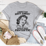 I Didn't Do Sh-t Today And It Feel Fantastic Tee Athletic Heather / S Peachy Sunday T-Shirt