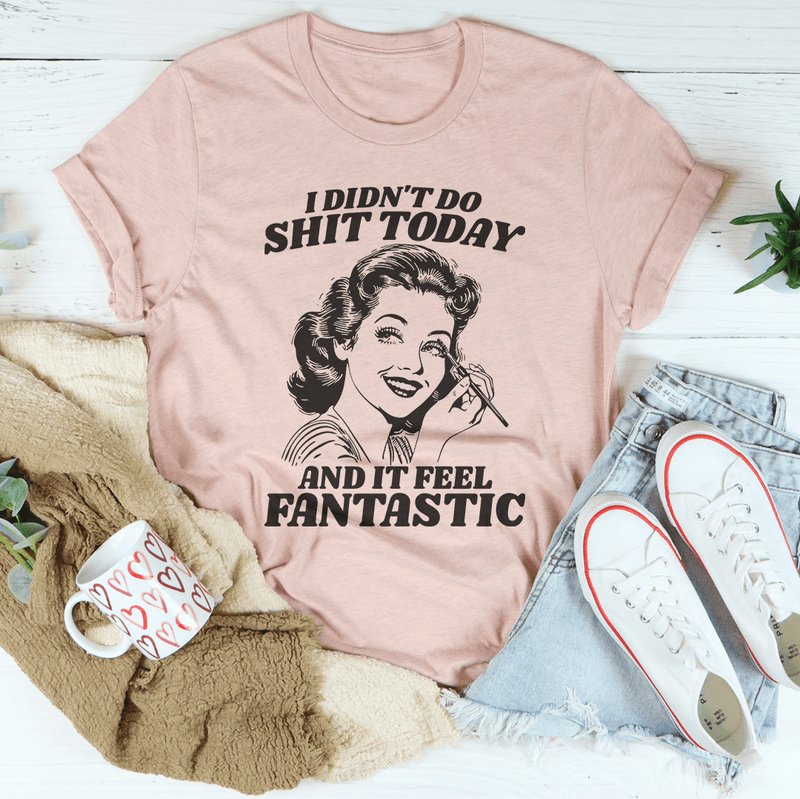 I Didn't Do Sh-t Today And It Feel Fantastic Tee Heather Prism Peach / S Peachy Sunday T-Shirt