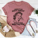 I Didn't Do Sh-t Today And It Feel Fantastic Tee Mauve / S Peachy Sunday T-Shirt