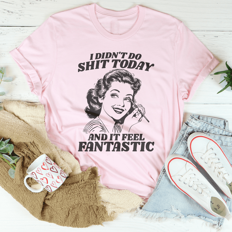 I Didn't Do Sh-t Today And It Feel Fantastic Tee Pink / S Peachy Sunday T-Shirt