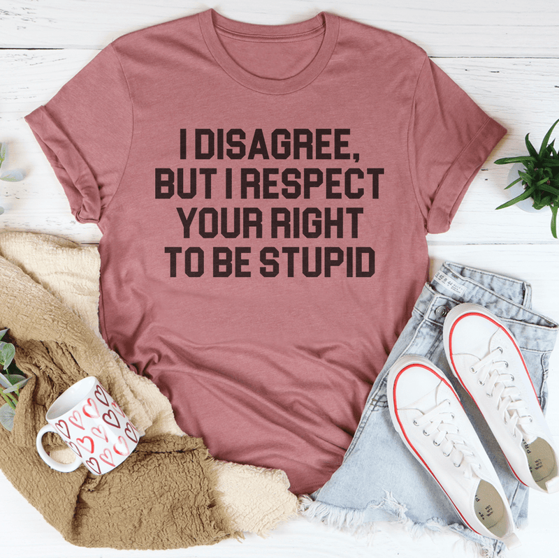 I Disagree But I Respect Your Right To Be Stupid Tee Mauve / S Peachy Sunday T-Shirt