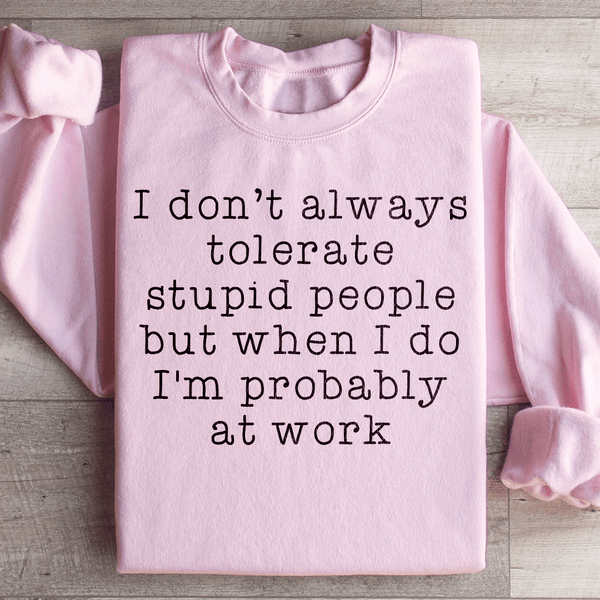 I Don't Always Tolerate Stupid People Sweatshirt Light Pink / S Peachy Sunday T-Shirt