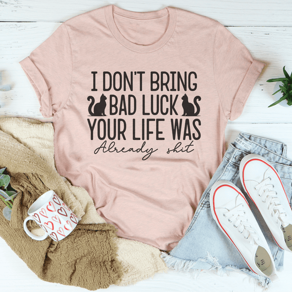 I Don't Bring Bad Luck Your Life Was Already S-it Tee Heather Prism Peach / S Peachy Sunday T-Shirt