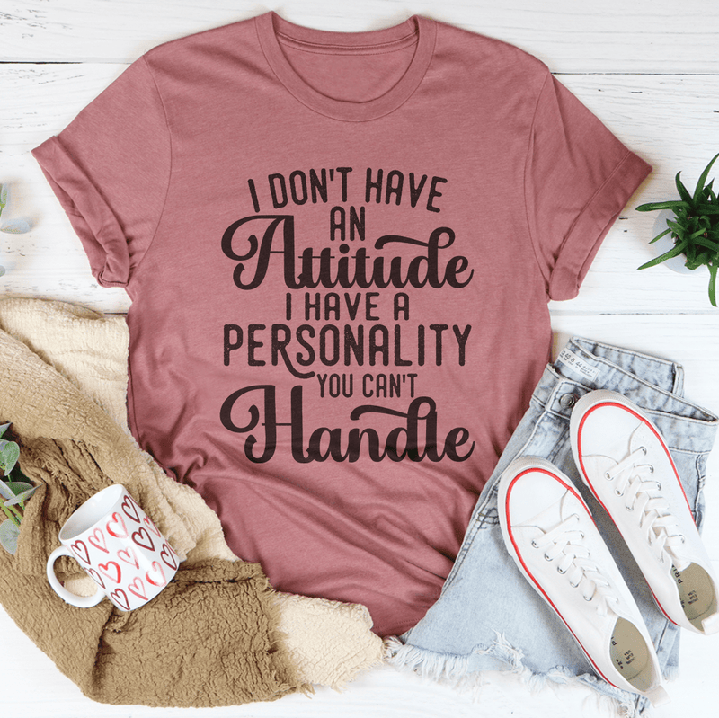 I Don't Have An Attitude I Have A Personality You Can't Handle Tee Mauve / S Peachy Sunday T-Shirt