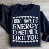 I Don't Have The Energy to Pretend I Like You Today Sweatshirt Black / S Peachy Sunday T-Shirt