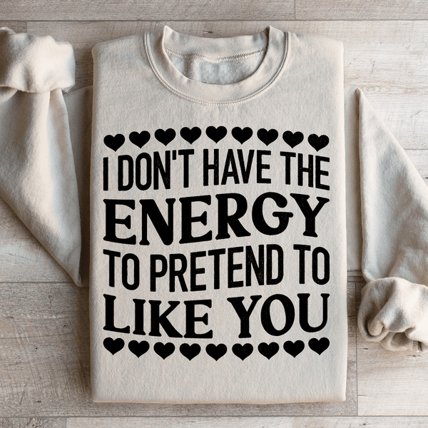 I Don't Have The Energy to Pretend I Like You Today Sweatshirt Sand / S Peachy Sunday T-Shirt