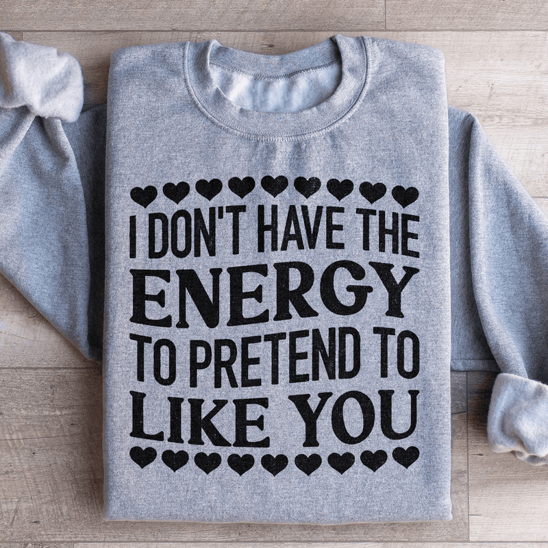 I Don't Have The Energy to Pretend I Like You Today Sweatshirt Sport Grey / S Peachy Sunday T-Shirt