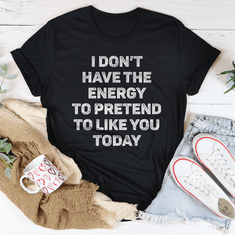 I Don't Have The Energy To Pretend To Like You Today Tee Black Heather / S Peachy Sunday T-Shirt