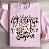 I Don't Know How To Act My Age Sweatshirt Light Pink / S Peachy Sunday T-Shirt