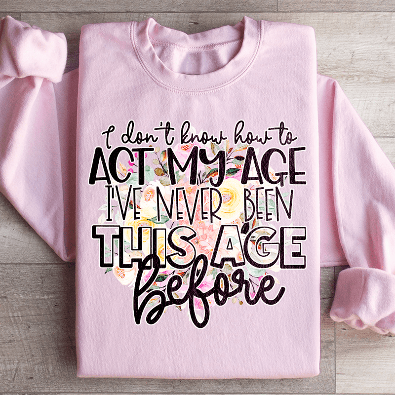 I Don't Know How To Act My Age Sweatshirt Light Pink / S Peachy Sunday T-Shirt