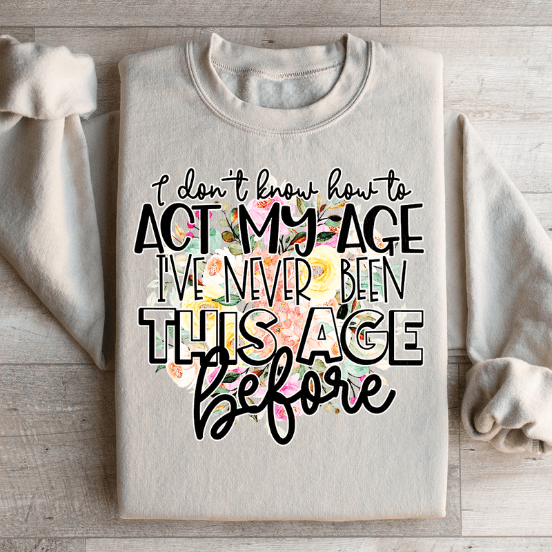 I Don't Know How To Act My Age Sweatshirt Sand / S Peachy Sunday T-Shirt