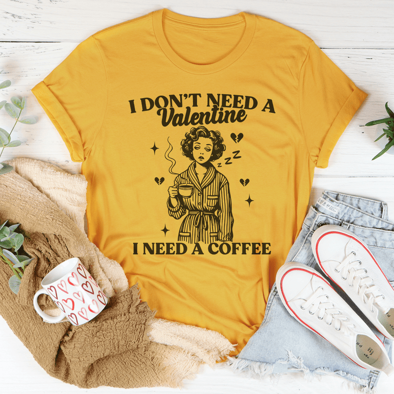 I Don't Need A Valentine I Need A Coffee Tee Mustard / S Peachy Sunday T-Shirt