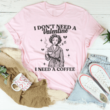 I Don't Need A Valentine I Need A Coffee Tee Pink / S Peachy Sunday T-Shirt