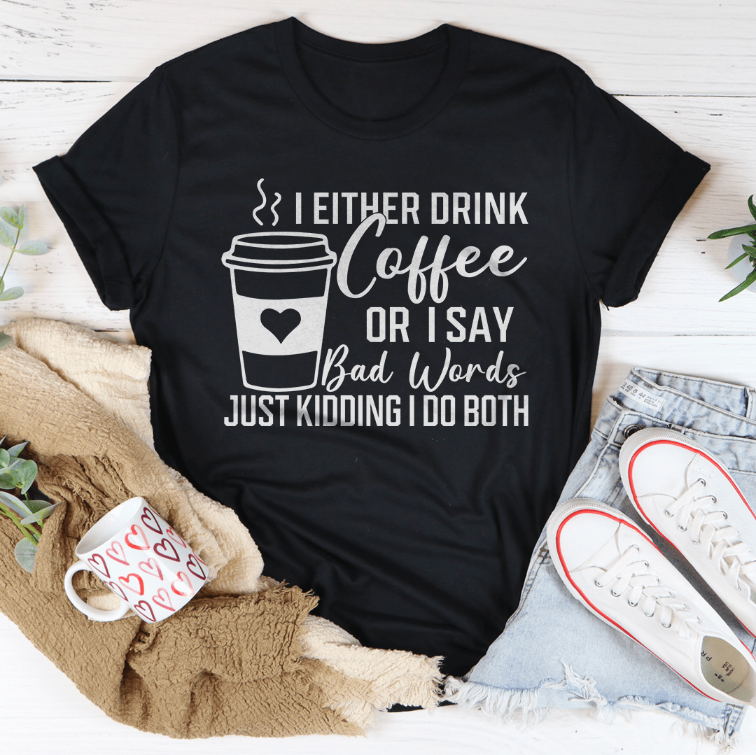 I Either Drink Coffee Or I Say Bad Words Just Kidding I Do Both Tee Black Heather / S Peachy Sunday T-Shirt