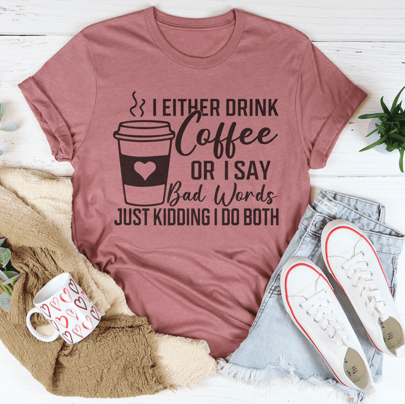 I Either Drink Coffee Or I Say Bad Words Just Kidding I Do Both Tee Mauve / S Peachy Sunday T-Shirt