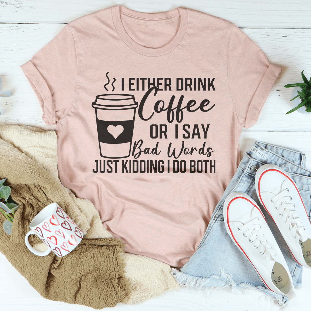 I Either Drink Coffee Or I Say Bad Words Just Kidding I Do Both Tee Peachy Sunday T-Shirt