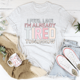 I Feel Like I'm Already Tired Tomorrow Tee Ash / S Peachy Sunday T-Shirt