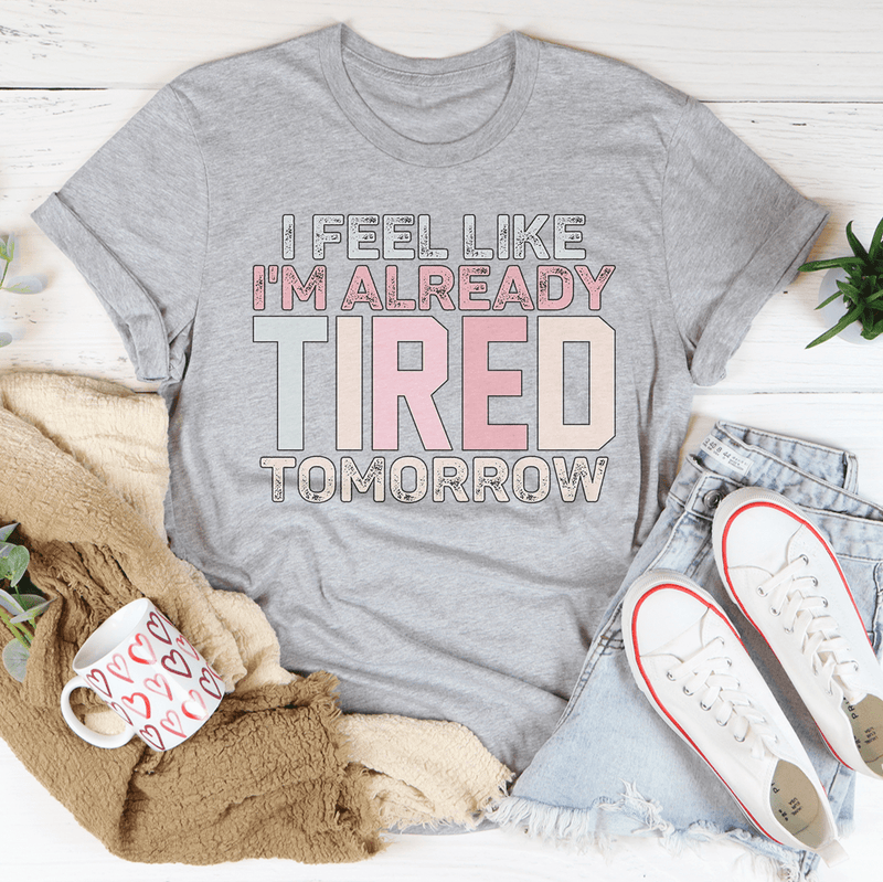 I Feel Like I'm Already Tired Tomorrow Tee Athletic Heather / S Peachy Sunday T-Shirt