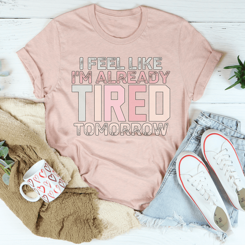 I Feel Like I'm Already Tired Tomorrow Tee Heather Prism Peach / S Peachy Sunday T-Shirt