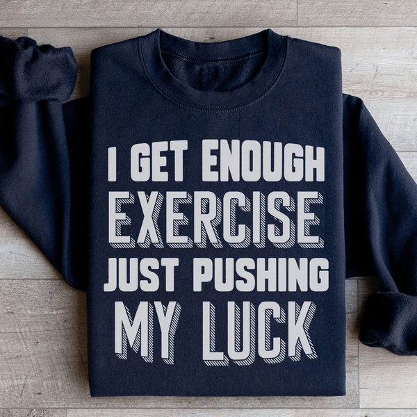 I Get Enough Exercise Just Pushing My Luck Sweatshirt Black / S Peachy Sunday T-Shirt