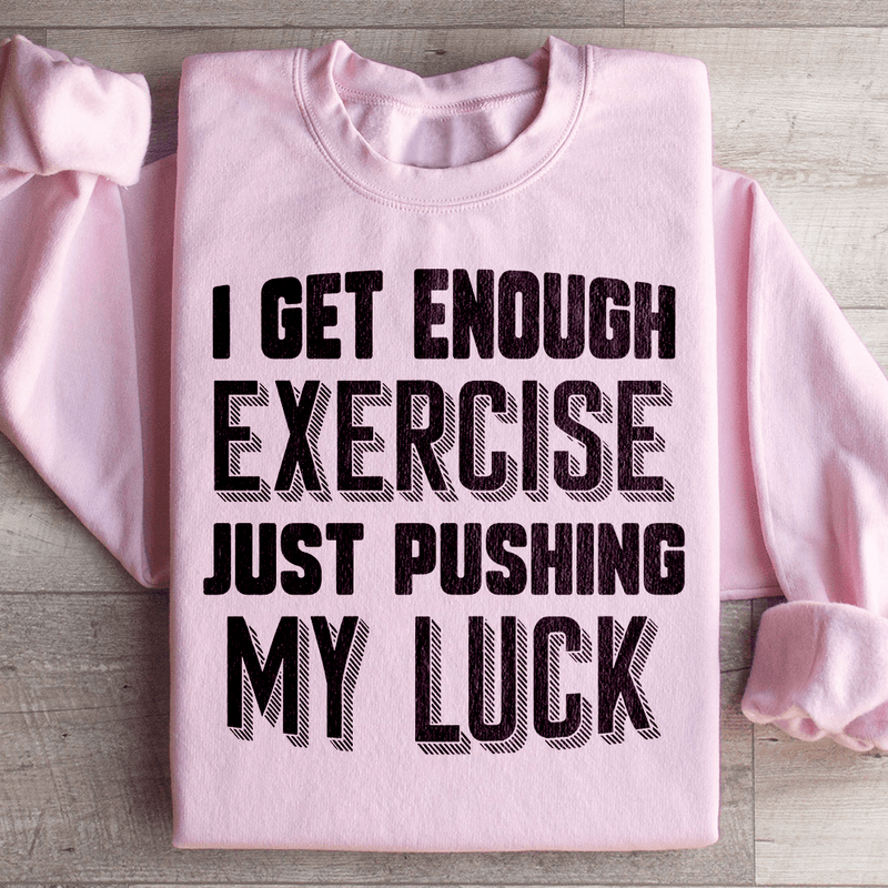 I Get Enough Exercise Just Pushing My Luck Sweatshirt Light Pink / S Peachy Sunday T-Shirt