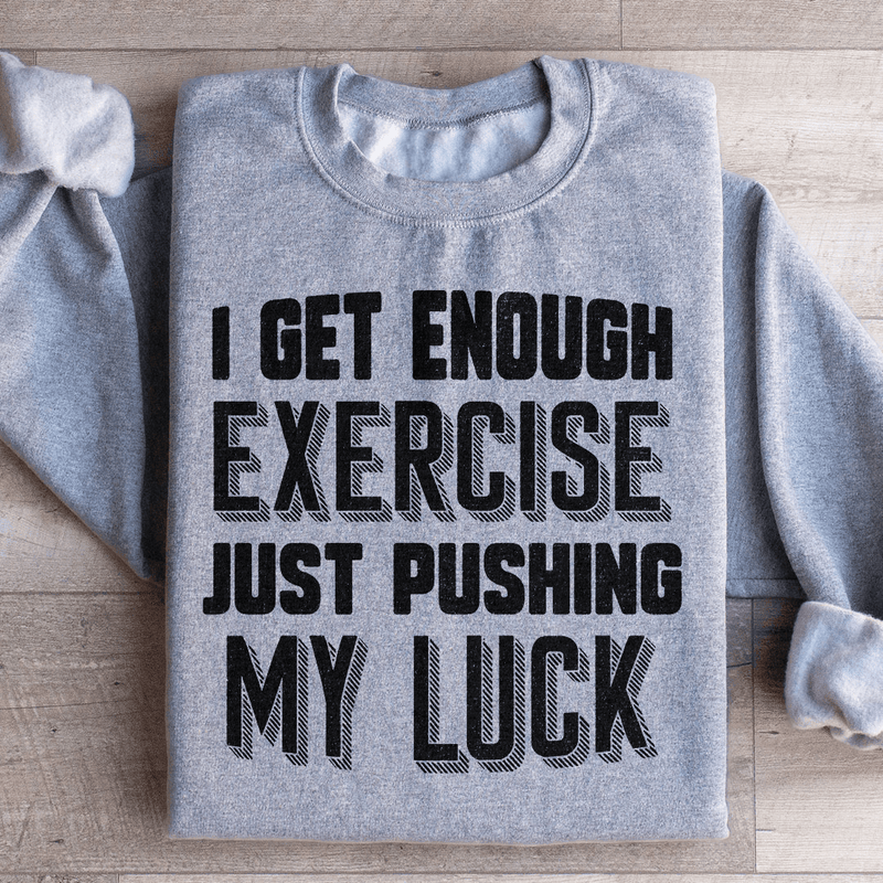 I Get Enough Exercise Just Pushing My Luck Sweatshirt Sport Grey / S Peachy Sunday T-Shirt