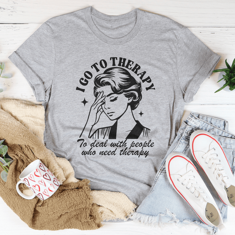 I Go To Therapy To Deal With People Who Need Therapy Tee Peachy Sunday T-Shirt