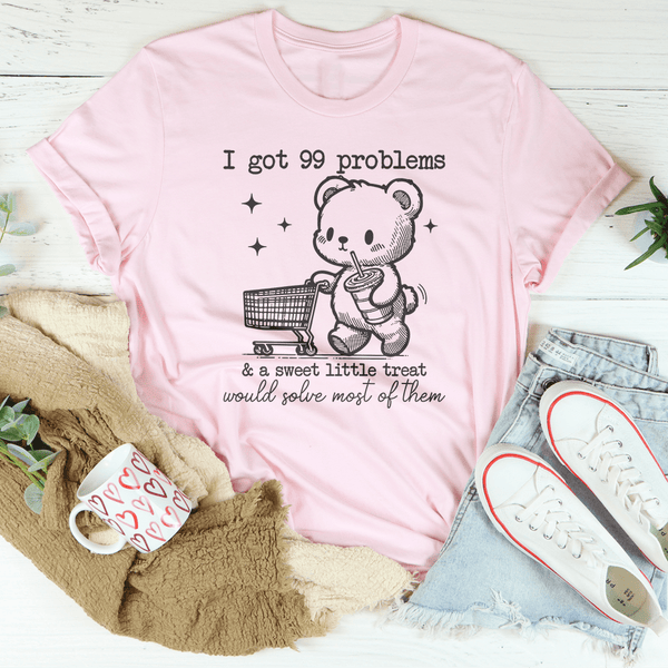 I Got 99 Problems and A Sweet Little Treat Would Solve Most of Them Tee Pink / S Peachy Sunday T-Shirt