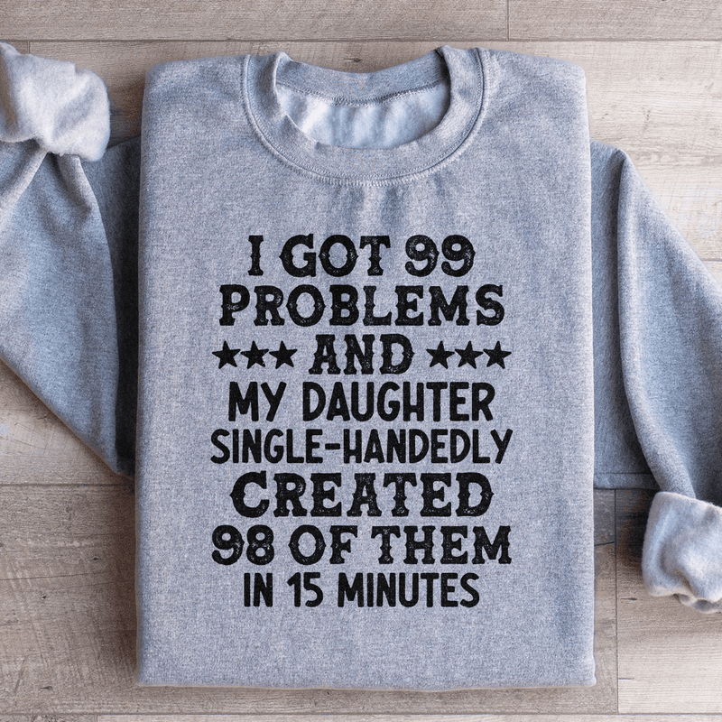 I Got 99 Problems And My Daughter Single-Handedly Created 98 Of Them Sweatshirt Sport Grey / S Peachy Sunday T-Shirt