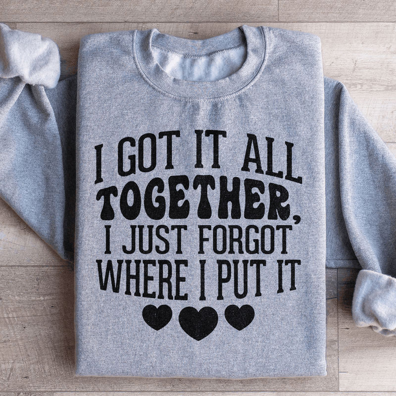 I Got It All Together I Just Forgot Where I Put It Sweatshirt Sport Grey / S Peachy Sunday T-Shirt