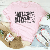 I Have A Great Joke About Hipaa But I Can't Tell You Tee Pink / S Peachy Sunday T-Shirt